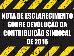 NOTA DE ESCLARECIMENTO SOBRE A DEVOLUÇÃO DA CONTRIBUIÇÃO SINDICAL (IMPOSTO SINDICAL) DE 2015.